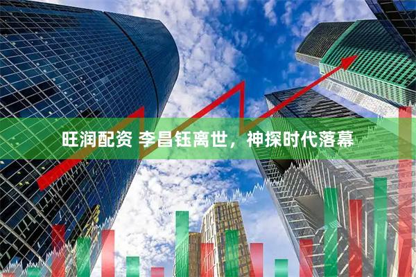 旺润配资 李昌钰离世，神探时代落幕