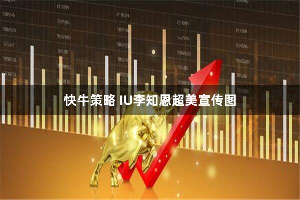快牛策略 IU李知恩超美宣传图
