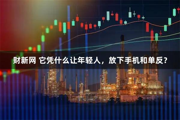 财新网 它凭什么让年轻人，放下手机和单反？